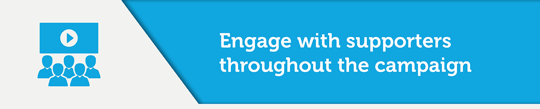 Engage with supporters throughout the crowdfunding campaign.