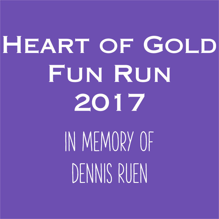 Heart of Gold Fun Run/Walk 5K 2017 In memory of Dennis Ruen shirt design - zoomed