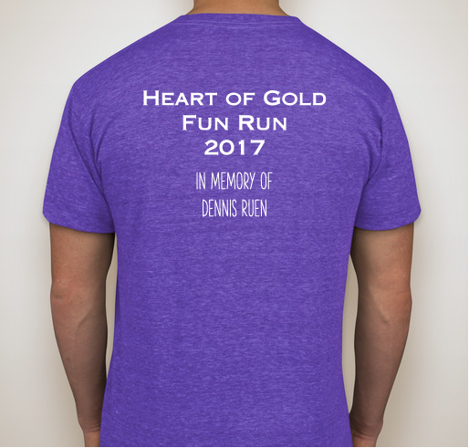 Heart of Gold Fun Run/Walk 5K 2017 In memory of Dennis Ruen Fundraiser - unisex shirt design - back