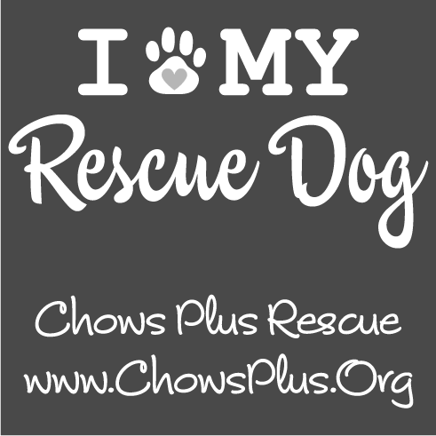 Chows Plus "I Love my Rescue Dog" T- Shirts are available! shirt design - zoomed