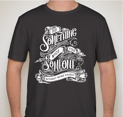 Accept the challenge to do something nice for someone without being caught! Fundraiser - unisex shirt design - front