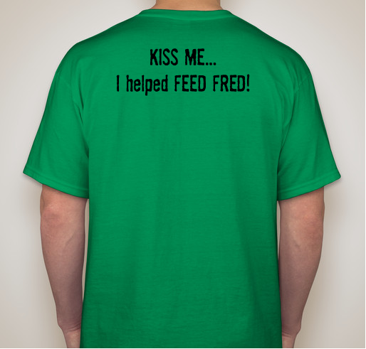 Kiss Me...I Helped Feed Fred! Fundraiser - unisex shirt design - back