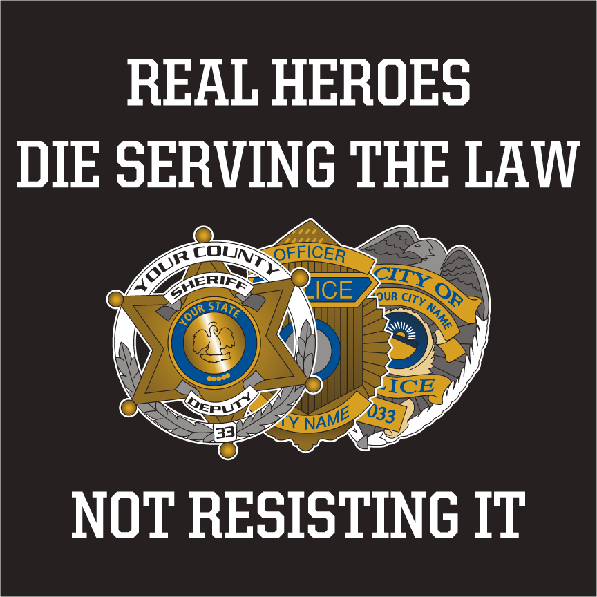 REAL HEROES DIE SERVING THE LAW, NOT RESISTING IT shirt design - zoomed