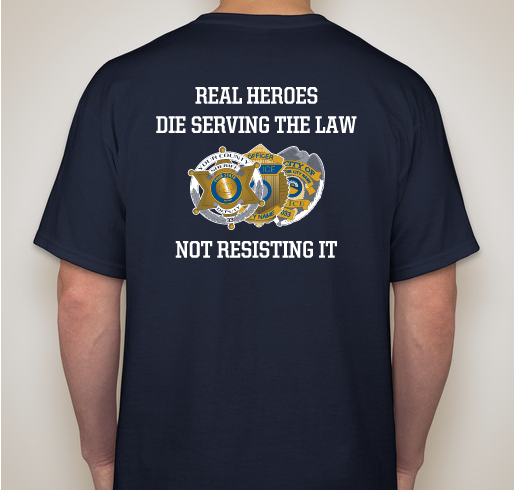 REAL HEROES DIE SERVING THE LAW, NOT RESISTING IT Fundraiser - unisex shirt design - front
