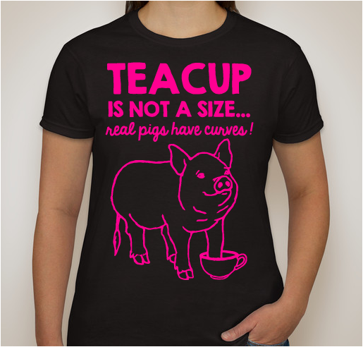 Teacup is Not a Size... Real Pigs Have Curves! Fundraiser - unisex shirt design - front