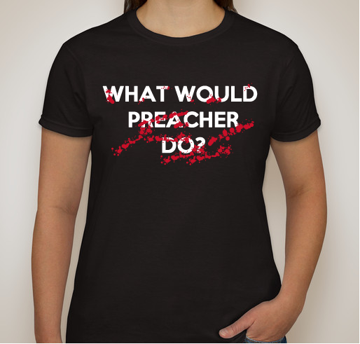 "What would Preacher do?" Development funding for Preacher Six Feature Film Fundraiser - unisex shirt design - front