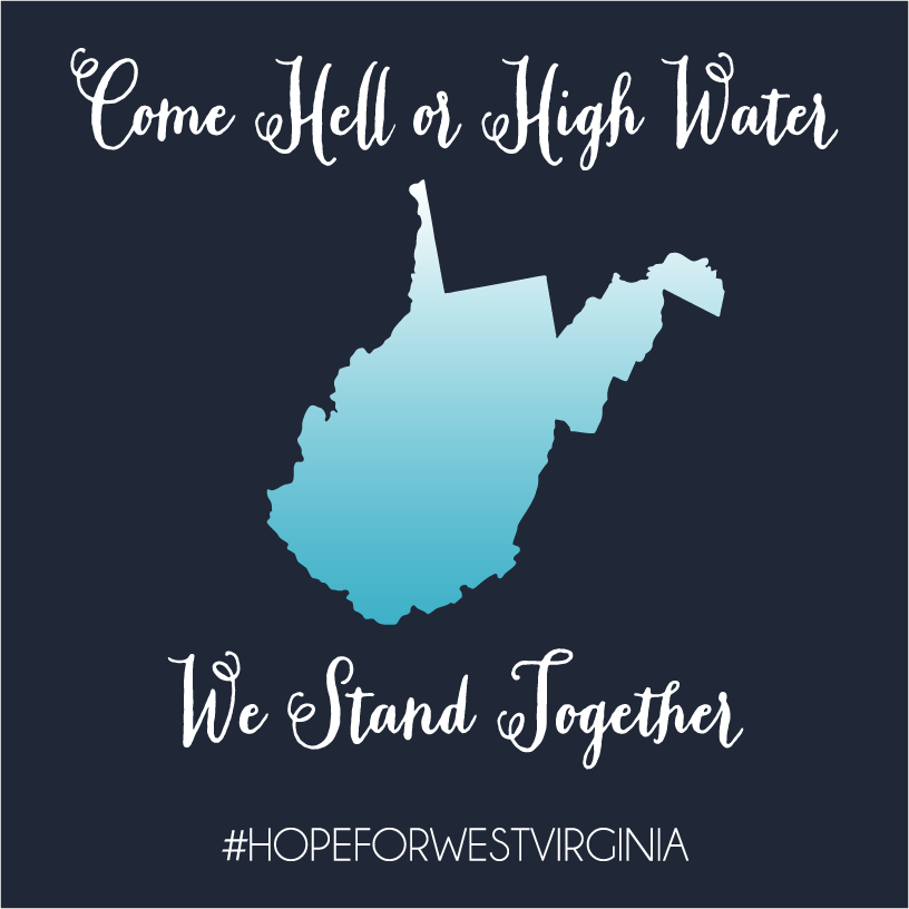 Come Hell or High Water - We Stand Together: Support West Virginia Flood Relief shirt design - zoomed