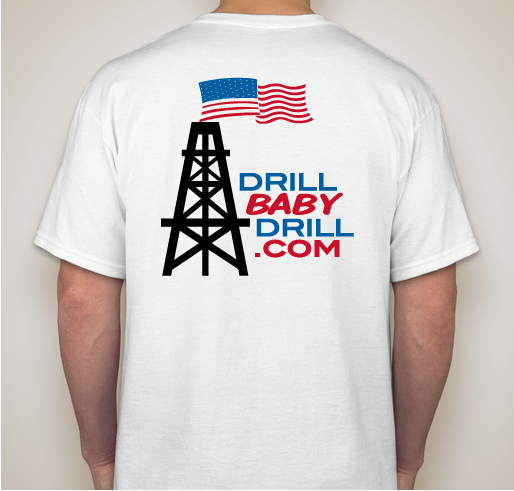 The Drill Baby Drill Campaign is part of the "American Energy Plan" to achieve "Energy Independence" Fundraiser - unisex shirt design - back