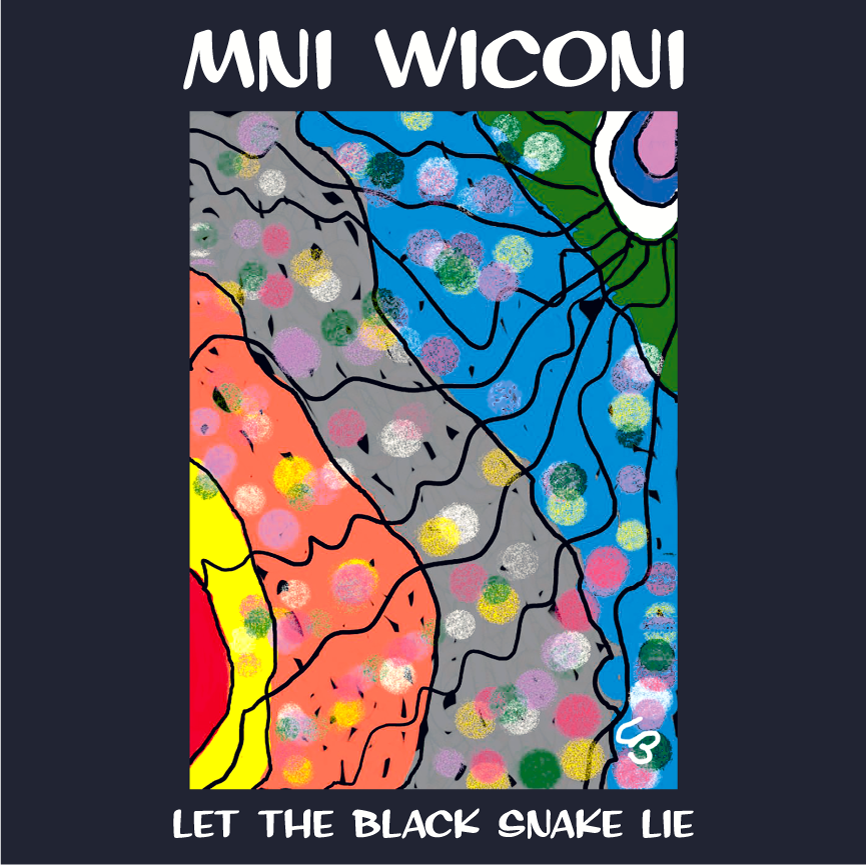 Mni Wiconi - Water is Life. Let the black snake lie. shirt design - zoomed