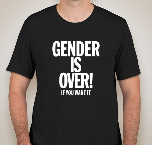 Gender is Over! If You Want It Fundraiser - unisex shirt design - front
