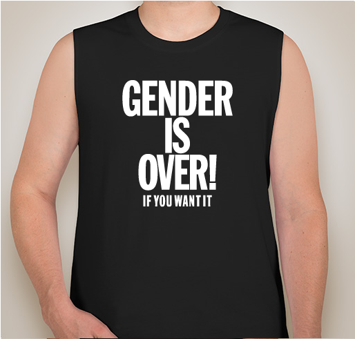 Gender is Over! If You Want It Fundraiser - unisex shirt design - front