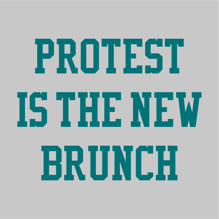 "Protest is the New Brunch" t-shirts to support the ACLU and Planned Parenthood shirt design - zoomed